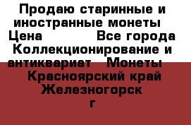 Продаю старинные и иностранные монеты › Цена ­ 4 500 - Все города Коллекционирование и антиквариат » Монеты   . Красноярский край,Железногорск г.